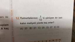 ani ile
coplam
A kaç
HOCAM BENİM BAŞARIM BENİM HOCAM BENİM BA
12. Yumurtalarının 'ü çürüyen bir bak-
3
13
kalın maliyeti yüzde kaç artar?
A) 20 B) 21 C) 25 D) 27 E) 30
tovilibe able
vilem ansllem ud.910p
8
9
10 11
12