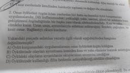 leyici olmasında kullandığı dilin önemli bir etkisi
DA
Dazar eserlerinde kendinden hareketle toplumu ve doğayı ele almaktadır.
2. Onun öyküsünü özgün kılan yanlardan biri hatta en önemlisi öykü kurgusundaki
uygulamalarıdır. Dili kullanımındaki yetkinligi; yalın, samimi, şiirsel bir anlatımla bunu
pekiştirmesi özgünlüğünün bir başka yanı olarak nitelendirilmelidir. Kısa ve yalın
cümleler kurar. Uzun uzun, ayrıntılanyla anlatmaz anlatacağını. Sezdirir, çağrıştırır, bir
kesit sunar. Bağlantıyı okura kurdurur.
Yukarıdaki parçada anlatılan yazarla ilgili olarak aşağıdakilerden hangisine
değinilmemiştir?
A) Öykü kurgusundaki uygulamalarının onun öyküsünü özgün kıldığına
B) Öykülerinde olaylan ayrıntısına inmeden kısa ve yahn cümleler kurarak anlattığına
C) Öyküdeki olayların ayrıntılarını okuyucunun sezmesini istediğine
D) Öykülerinde kullandığı dilin herkesin anlayabileceği nitelikte olmadığına
yle dikkat çekmekteydi. Bu et