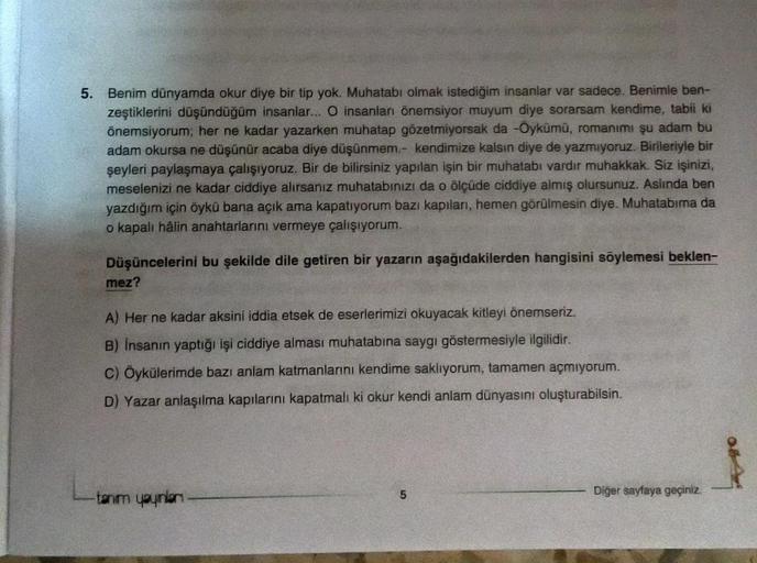 5. Benim dünyamda okur diye bir tip yok. Muhatabı olmak istediğim insanlar var sadece. Benimle ben-
zeştiklerini düşündüğüm insanlar... O insanları önemsiyor muyum diye sorarsam kendime, tabii ki
önemsiyorum; her ne kadar yazarken muhatap gözetmiyorsak da 