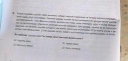 8. Sosyal hayattaki popüler kültür etmenleri, kitleleri peşinde koşturacak ve herkesi birbirine benzetebi-
lecek kadar güçlü durumdadır. Dönemin popüler kıyafeti ne ise neredeyse tüm gençler benzer şekilde
giyinebilmektedir. Yine dönemin popüler şarkılarından neler varsa insanların çoğu o müziği dinleye-
cek ya da bulunduğu ortamlarda dinlemek zorunda kalacaktır. Aynı şekilde, sinema ya da televizyon
yapimian da dönemin popüler konularını ele alarak yapılmışsa muhtemelen 20 yıl sonra: kimse o ya-
pimian hatırlamayacaktır. Çünkü popüler kültür, tüketim toplumlanınca hızlı şekilde sindinilir ve bitirilir.
Bu metinde "popüler kültürün hangi yönü üzerinde durulmuştur?
A) Yayılma alanı
B) Hedef kitlesi
C) Olumsuz etkilen
D) Kalıcı olmayışı