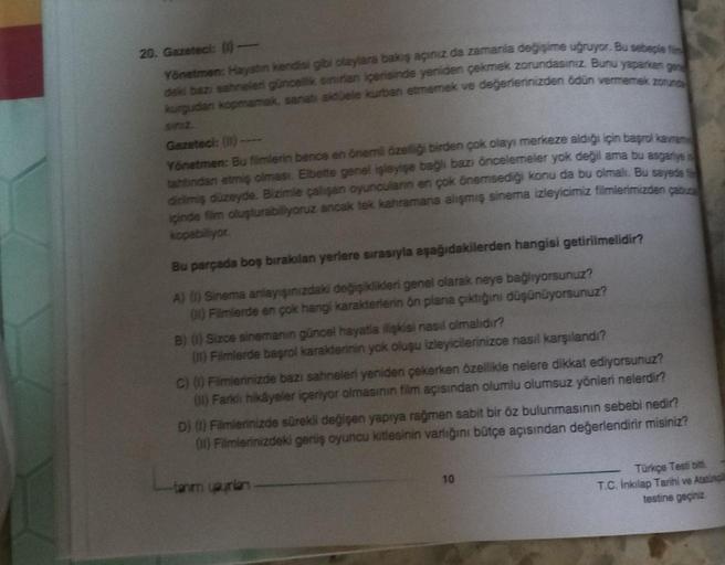 20. Gazeteci: (1)-
Yönetmen: Hayatın kendisi gibi olaylara bakış açınız da zamanla değişime uğruyor. Bu sebeple fin
deki bazı sahneleri güncellik sinirian içerisinde yeniden çekmek zorundasınız. Bunu yaparken gen
kurgudan kopmamak, sanatı aktüele kurban et