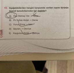 PALME
ARNAVA
10. Aşağıdakilerden hangisi karşısında verilen nazım türünün
önemli temsilcilerinden biri değildir?
RED
n bir d
A) Hacı Bektaşi Veli
Nefes
B) Pir Sultan Abdal → Deme
C) Yunus Emre →llahi
D) Seyrani → Devriye
E) Kaygusuz Abdal Sathiye