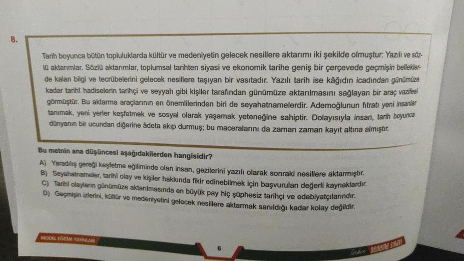 8.
Tarih boyunca bütün topluluklarda kültür ve medeniyetin gelecek nesillere aktarımı iki şekilde olmuştur: Yazılı ve söz-
lü aktarımlar. Sözlü aktarımlar, toplumsal tarihten siyasi ve ekonomik tarihe geniş bir çerçevede geçmişin bellekler-
de kalan bilgi 