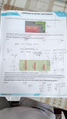 10.
FASİKÜL-1
9. Ezgi Öğretmen çalıştığı okulda aşağıda şekli ve ölçüleri verilen alapa küçük bir bahçe yaparak çiçek dikecektir.
266
6
CICEK ALANI
220 cm
224
224/16
T
YENİ TARZ YAYINLARI
ÇARPANLAR VE KATLAR / ÜSLÜ İFADELER
260 60 +300.40 =
4o (260+300) =
60.
Ezgi Öğretmen çiçeklerin düzenli olmasını istediğinden çiçek dikeceği alanı boşluk kalmadan eş karesel bölümlere
ayırıp her kareye bir çiçek dikmeye karar vermiştir.
Buna göre Ezgi Öğretmen bu alana en az kaç tane çiçek dikmesi gerekir?
A) 32
B) 44
C) 56
22
D
OKUL
1050 cm
F60 22400
1600
805 cm
204
CICEK ALAN
525 cm
362
UNITE-01
260.
20
2
D) 68
1050 805 525/5
210
161 105
23 15
30
*3 2 3
69 un
80
30-3210
Aşağıda kalınlıkları aynı olan üç tahta
direğin uzunluklanı
verilmiştir.
Tahta direkleri tekrar kullanamayacak olan Kerim Bey direkleri eş uzunlukta en az sayıda olacak şekilde parçalara ay
rip depoya kaldırmak için Marangoz Alperen den bu işi yapmasını istemiştir. Alperen, her kesim işlemi için taşamak
için ise parça başı 3 TL alırsa işi yapabileceğini söylemiştir.
Buna göre Alperen'in istediğini kabul eden Kerim Bey, Alperen'e kaç TL ödeme yapması gerekir?
A) 334
B) 340
C) 370
Ľ
7
805
25
1050
210 161 105
30
D) 376
25