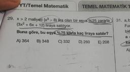 YT/Temel Matematik
TEMEL MATEMATIK T
29. x > 2 maliyeti (x3 - 8) lira olan bir eşya %25 zararla
(3x² + 6x +12) liraya satılıyor.
Buna göre, bu eşya %75 kârla kaç liraya satılır?
A) 364 B) 348
C) 332
D) 260
E) 208
31. a, b
Fur
bir
a
ka
A)