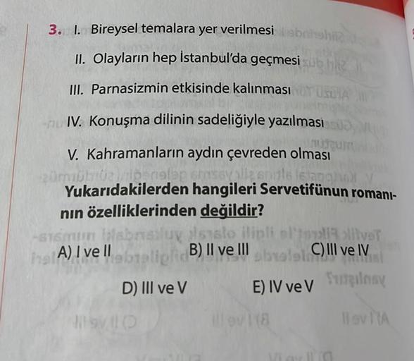 3. 1. Bireysel temalara yer verilmesi sb
shila
II. Olayların hep İstanbul'da geçmesi sub he
III. Parnasizmin etkisinde kalınmasıOT USSHA
-nu IV. Konuşma dilinin sadeliğiyle yazılması
mudgur
V. Kahramanların aydın çevreden olması
müb üzripenalep smssy alle 