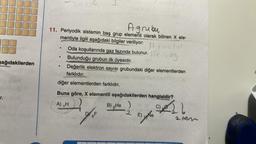 şağıdakilerden
Agrubu
11. Periyodik sistemin baş grup elementi olarak bilinen X ele-
mentiyle ilgili aşağıdaki bilgiler veriliyor:
Himelal
●
●
Oda koşullarında gaz fazında bulunur. So
Bulunduğu grubun ilk üyesidir.
Değerlik elektron sayısı grubundaki diğer elementlerden
farklıdır.
diğer elementlerden farklıdır.
Buna göre, X elementli aşağıdakilerden hangisidir?
A) ,H
B) ₂He )
2
JON
E)
026
1. Pak