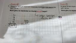 Örnek: (6
Rakamları farklı, iki basamaklı birbirinden farklı beş doğal sayının top-
lamı 126'dır.
Buna göre, bu sayılardan en büyüğü en çok kaçtır?
G
110
12
13
14
4.9
126.
249.
diğer saylları
kuciük al!
Örnek: 9
İki tanesi 50'den büyük
lamı 130'dur.
Buna göre, bu sayılar
eis
Yayınlan