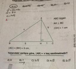 A) 9
a²=64+16
a= 80
a = 4√3
2.
B
Yukarıdal
A) 8
B) OTO
5
-CX10
B) 7
-7
A
C) 3√5
(5
H 1
D) 11
|AC| = |BH|= 5 cm,
Yukarıdaki verilere göre, |AB| = x kaç santimetredir?
ABC üçgen
AH LBC
|CH|= 1 cm
C
E12
D) 4√2
E) 2√7
EYG YAYINLARI