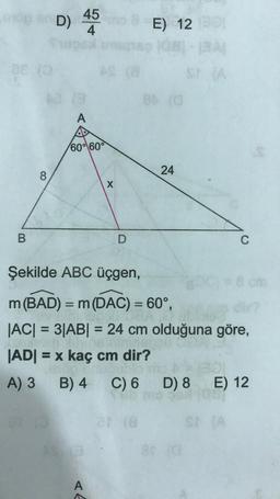 mopon D)
ge (2
B
40
8
45
4
A
EA
60% 60°
X
D
A
E) 12
24
at (8
BAL
St (A
Şekilde ABC üçgen,
m (BAD) = m (DAC) = 60°,
|AC| = 3|AB| = 24 cm olduğuna göre,
|AD| = x kaç cm dir?
A) 3
C
B) 4 C) 6 D) 8 E) 12
St (A
cm