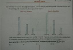 Sifir Hata Kitabı
68. Teknoloji ve Tasarım dersi öğretmeni Dilek hanım, Sena ve İrem'e aşağıdaki çubuklar veriyor ve 50
cm uzunluğunda merdiven maketi yapmalarını istiyor.
Sena'nın Çubuklan
B) 7
Irem'in Çubuklan
80 cm
50 cm 40 cm
100 cm
60 cm 40 cm
Dilek hanım öğrencilerden yapmasını istediği maket de hiç parça artmadan mümkün olduğu kadar
az basamaklı merdiven yapmalarını, çubukların kalınlığını değiştirmemelerini istiyor.
Buna göre öğrencilerin yaptığı merdivenlerin basamak sayıları toplamı en az kaçtır?
C) 9
D) 12
A) 2