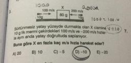 1000
100 m/s
10g
X
80 g
20004
200 m/s
10g
1000 - 100.0
Sürtünmesiz yatay yüzeyde durmakta olan X cismine V210)
10 g lik mermi çekirdekleri 100 m/s ve-200 m/s hızlar-
la aynı anda yatay doğrultuda saplanıyor.
Buna göre X en fazla kaç m/s hızla hareket eder?
A) 20
B) 10 C) -5
D) -10
E)-20
7.