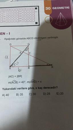 E SA
7
8
9
10
FL C D
a
D
ES A
A
11
12
150
13
14
15
EN - I
. Aşağıdaki görselde ABCD dikdörtgeni verilmiştir.
C
S
40%
D
T
B
30 GEOMETRİ
R
b
|AC| = |BR|
m(ACB) = 40°, m(ARD) = x
Yukarıdaki verilere göre, x kaç derecedir?
A) 40
B) 35
C) 30
D) 25
E) 20