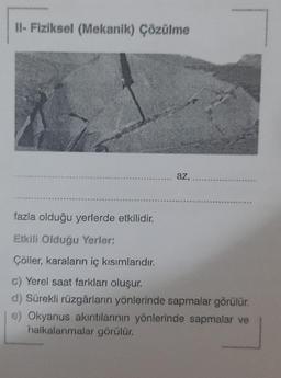 II- Fiziksel (Mekanik) Çözülme
az,
fazla olduğu yerlerde etkilidir.
Etkili Olduğu Yerler:
Çöller, karaların iç kısımlarıdır.
c) Yerel saat farkları oluşur.
d) Sürekli rüzgârların yönlerinde sapmalar görülür.
e) Okyanus akıntılarının yönlerinde sapmalar ve
halkalanmalar görülür.