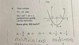 ERTEM 0.312 284 18 14
3.
Tepe noktası
T(1, -3) olan
f(x) = ax² + bx + C
parabolünün grafiği
yanda verilmiştir.
Buna göre, f(0) kaçtır?
y=f(x)
Full-
HJ
0
-3
f(x)
T(1,-3)
X
A) ---/B) -2
C) -1
E)
D) - 1/28) -11
=
f(x)=(x-1) (x+3) f(0) (-1) (13)