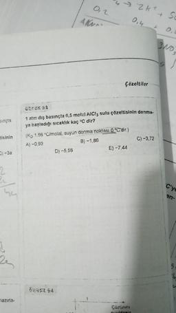 Sinçta
tisinin
C) -3a
44
azıria-
AK
625 $4
0,2
D) -5,58
(K 1.86 °C/molal, suyun donma noktası 0 °C'dir.)
A) -0,93
B) -1,86
ORICK SE
1 atm dış basınçta 0,5 molal AlCl3 sulu çözeltisinin donma-
ya başladığı sıcaklık kaç °C dir?
Çözeltiler
2kt
E) -7,44
0,4
Çözünen
pinddoain
C) -3,72
So
3N03
S
C'ye
en-