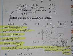 7.
(x=1
8.
côn âm
kümesine
A) 5
Mutlak değerli
bir ifade iaeriyorsa
anun daima
pozitif bir
Sonuç verece-
gini
biliyoruz. → bu yüzde
B) 6
x-11-(x-5)
(x+4)
eşitsizliğini kaç tam sayı değeri sağlar?
<0
almicaz-
x=4
C) 8
X=1
x=0
D) 9
n
5
+p+
1x
E) 7
(15=-31-²16/191/12)
304
ÇI
a
C
3
2)
(415)
→ bu yüzden on isaret tabulosue (3
katmanıza gerek.
x²-3x - a > 0
m