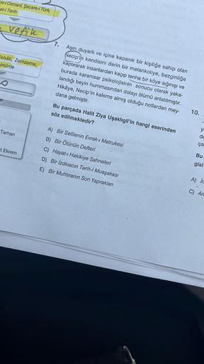 Ce-i Osmanî, Şecere-i Türk,
et-i Tarih
Vefik
Cebâb, Zemzeme,
imürde
O
Tarhan
t Ekrem
7.
Aşırı duyarlı ve içine kapanık bir kişiliğe sahip olan
Necip'in kendisini derin bir melankoliye, bezginliğe
kaptırarak insanlardan kaçıp tenha bir köye sığınışı ve
bura