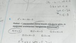 t
B) 2 <m <3
x² + 4x + 4m-5
ifadesi -1 sayısından daima büyük olduğuna göre, m
aşağıdaki aralıklardan hangisinde bulunmaz?
A) m <2
D) 3 <m < 5
06-6₁-1+0<o
16+60 <s
x tuxt un
un c-36
475-9
C) 3<m<4
E) 3 < m