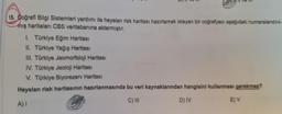 11 9 III
15. Coğrafi Bilgi Sistemleri yardımı ile heyelan risk haritası hazırlamak isteyen bir coğrafyacı aşağıdaki numaralandini-
mış haritaları CBS veritabanına aktarmıştır.
I. Türkiye Eğim Haritası
II. Türkiye Yağış Haritası
III. Türkiye Jeomorfoloji Haritası
IV. Türkiye Jeoloji Haritası
V. Türkiye Biyorezerv Haritası
Heyelan risk haritasının hazırlanmasında
A) I
bu veri kaynaklarından hangisini kullanması gerekmez?
C) III
D) IV
E) V