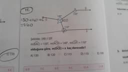 E) 150
5-C
11.
130+160+CD
2360
6-B
140°
7-C
X
$100
8-E
110⁰
Şekilde; [AB // [EF
m(BAC) = 150°, m(ACD) = 140°, m(CEF) = 110°
olduğuna göre, m(DCE) = x kaç derecedir?
A) 130
B) 120
C) 115
D) 110
150°
9-C
10-A
E) 100
11-8
m(DOE) MED
Yukandaki ve
A) 35
3. Bütünl
küçük
A) 42