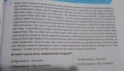 Nobel ödüllü araştırmacı Gerald Edelman farklı yaşlardaki çocukların beyinlerini inceleyince çok farklı bir
şey keşfediyor. 3 yaşındaki çocuğun beynindeki köprü sayısı, 5 yaşa göre çok daha fazla. Araştırmacı
Peter Huttenlocher; beynin görme bölgesindeki köprüleri inceleyince o da aynı şeyi keşfediyor. 3 yaşın-
daki köprü sayısı, 5 yaşa göre çok daha fazla. Peki, deneyim az olmasına rağmen, 3 yaşında beyinde
köprü sayısı neden daha fazla? Çocuk doğunca, nasıl bir ortamda yaşayacağını bilmiyor. Kutuplarda da
doğmuş olabilir, Ekvatorda da. Beyin, çok farklı ortamlara uyum sağlayabilmek için deneyim olsa da ol
masa da işine yarasa da yaramasa da gereğinden fazla köprü oluşturuyor. Daha sonra kullanmadığı köp-
rüleri ise buduyor. Yani, beyin 3 yaşında deneyim olmadan oluşturduğu köprüleri, 5 yaşında atıyor. Bun-
dan dolayı 3 yaşındaki bir çocuğun beyninde daha fazla köprü bulunuyor. Mükemmel bir hayatta kalma
mekanizması. Peki, bu aileler için ne anlama gelir? Bana göre çocuk için en önemli gelişim alanları sıra-
sıyla duygusal, sosyal ve bilişsel gelişimdir. Çocuklar bu alanların hepsinde dünyaya hazır olarak geliyor.
Ama çocukla doğru iletişim kurma yolunu bilmeyen aileler bu alanlarda gelişimi durduruyor. Kısacası, ço-
cuklar hayata tam donanımlı gelir. Aile olarak iyi bir modelseniz, çocuğunuza bir şey vermenize gerek
yok. Sadece ondan bir şey almayın. Çünkü o zaten hayata hazır. Sadece güvenli ve sevgi dolu bir ortam
hazırlayın. O zaten en iyi şekilde ve kendi hızında doğasına uygun büyüyecektir.
Bu metnin yazılış amacı aşağıdakilerden hangisidir?
1.
A) Bilgi aktarma - İknâ etme
C) Bilgi aktarma - Olay yorumlama
B) Kütür aktarma - İknâ etme
D) Kütür aktarma - Olay yorumlama