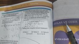 C)Apakoktan seçmell soruların
2 olmak üzere bir aracin x-2 saatte
ayo ²-4-2-8 olduğuna göre
bu araon bu süre içerisindeki ortalama hizi
apadaklerden hangisidir?
4 Cix²+4x D)x²-4x E)x
(x-2)
-2) (x3
12X
(2x (x-2)
Oğretmen'in tahtaya kaldırdığı öğrencisi,
ya çarpanlara ayırma ile ilgili aşağıdaki
Polinomlar
10. Hakan Bey, iki veya daha fazla sabit poli-
nomdan farklı polinomların çarpımı şeklinde
yazılabilen cebirsel ifadeleri cömert ifa-
deler olarak adlandırmak istiyor. Örneğin
6x2+x-2-(2x-1) (3x+2) olduğundan
6x2+x-2 ifadesi bir cömert ifadedir.
Buna göre
1. x20 olmak üzere x²+x+1
11. (x²+2x)²-4(x²+2x)+5
M. 3+x²+x+1
Madelerinden hangileri cömert ifadelerdir?
B) Yalnız II
A)Yalnız I
D) II ve III
C) Yalnız III
E) I, II ve III
SAYILAR VE CEBİR
ax²+bx+c=0