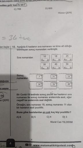 ir tam sayıdır. Daha sonra ayrilan parçala
edilen gelir kaç TL'dir?
C) 768
Idığında
= 34 tane
an ilaçlar 10. Aşağıda 6 hastanın sıra numarası ve kime ait olduğu
bilinmeyen sonuç numaraları verilmiştir.
n sayısı
64
an ÇEPE
ba
Sıra numaraları
Sonuç
numaralar