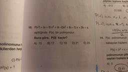 polinomunun P
kilerden hangis
C) P(x)+
p²(x) +
10. P(x) = (a + 3) x3 + (a-2)x2 + (b-1)x+ 2b + a
eşitliğinde P(x) bir polinomdur.
Buna göre, P(3) kaçtır?
A) 15 B) 17 C) 19
D) 21
E) 23
sayıları toplamı kaçtır
A) -512
B)-2
D) 256 C
P(1) için x=1
Pl-1) için = R-3 a
1024 C
nları
14. P(x) polinomunun
katsayılanı toplamı
P(x) = (x²+x-
polinomunun çift
sayıları toplamı k
A) O
D) 41