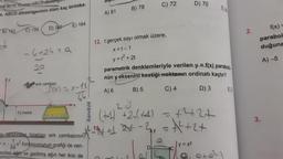 est B(10, 0yalan ABCD dikdengel
e, ABCD dikdörtgeninin alanı kaç birimka-
B) 152
-6
C) 156
−4+24=9
12 metre
D) 160-
20
sirk cambazı
E) 164
Lex)=x-1X/
Si tarafından fırlatılan sirk cambazının
1
x² fonksiyonunun grafiği ile veri-
64
asinin ağzı ve gerilmiş ağın her ikisi de
alam
karekök
A) 81
B) 78
12. t gerçek sayı olmak üzere,
x=t-1
y = t² + 2t
parametrik denklemleriyle verilen y = f(x) paraboli
nün y eksenini kestiği noktanın ordinatı kaçtır?
A) 6
B) 5
C) 4
D) 3
=
+²+2+
2 9
(+-1) +2₂ (+4)
*²-12 4+1 2+x-2₂₂ = √² +2+
|y=x²
C) 72
D
D) 70
4
to?
E) 2
2.
3.
f(x) =
parabol
duğuna
A) -5