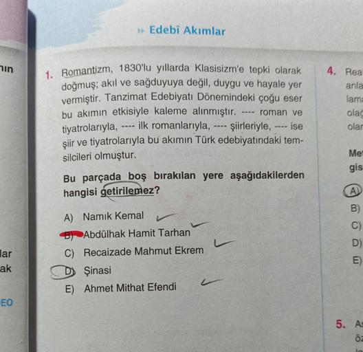 hin
lar
ak
EO
» Edebî Akımlar
1. Romantizm, 1830'lu yıllarda Klasisizm'e tepki olarak
doğmuş; akıl ve sağduyuya değil, duygu ve hayale yer
vermiştir. Tanzimat Edebiyatı Dönemindeki çoğu eser
bu akımın etkisiyle kaleme alınmıştır.
roman ve
tiyatrolarıyla,
ş