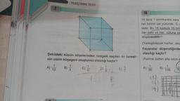 PEKİŞTİRME TESTİ
Şekildeki küpün köşelerinden rastgele seçilen iki tanesi-
nin cisim köşegeni oluşturma olasılığı kaçtır?
C) //
E) -—-/-
B)
A) 128)
D)
41
- 100
8
10
16 tane 1 birimkarelik kare
her birinin üst yüzünde S, A
tadır. Bu 16 kareyle 16 biri
her satır ve her sütuna ya
döşenecektir.
(Yerleştirilecek harfler, oku
Fayanslar döşendiğinde
olasılığı kaçtır?
(Kelime üstten alta veye a
36
A) 3 B) 108
(4)
(3)
13)
H