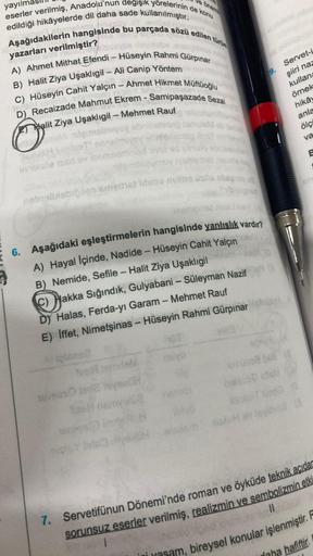 yayılı
e önemi
edildiği hikâyelerde dil daha sade kullanılmıştır.
eserler verilmiş, Anadolu'nun değişik yörelerinin de konu
Aşağıdakilerin hangisinde bu parçada sözü edilen türün
yazarları verilmiştir?
A) Ahmet Mithat Efendi - Hüseyin Rahmi Gürpınar
B) Hal