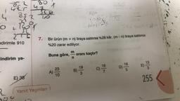 -50
O
YET
8{}
twor
SC
2TS
a
d
ndirimle 910
indirim ya-
E) 38
$50
10
7.
X
Yanıt Yayınları
43
Buna göre,
Bir ürün (m + n) liraya satılırsa %28 kâr, (m-n) liraya satılırsa
%20 zarar ediliyor.
A)
23
10
m
-
n
D(0
men
oranı kaçtır?
B)
19
3
C)
200
55
18
S210
D)
16
5
OF A
255