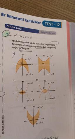 Bir Bilinmeyenli Eşitsizlikler TEST-12
tonguç kampüs
Sınav Tarzı
-x²-5≤ y ≤9-x²
eşitsizlik sisteminin çözüm kümesinin koordinat sis
temindeki görüntüsü aşağıdakilerden hangisinde
doğru verilmiştir?
A
Ay
O
y=9-x²
y=-x²-5
E)
y=9-x²
y=-x²-5
B)
Geliştiren Sorular
D)
O
y = 9-x²
Ay y=9-x²
y=-x²-5
X
AY.
y=-x²-5
y=9-x²
y=-x²-5
(18²2-1814/0