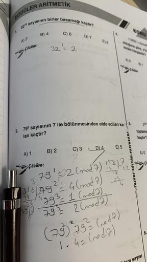 MODÜLER ARITMETİK
3275 sayısının
A) 2
Çözüm:
birler basamağı kaçtır?
B) 4
C) 6
32 = 2
D) 7 E) 8
2
2. 796 sayısının 7 ile bölünmesinden elde edilen ka- 5.
lan kaçtır?
C) 3 D) 4
13/6/79² =: 4 (mod 7)
E) 5
28
IN 36 5293 - 1 (med 2)
23/1 792= 2 (mod)
A) 1 B) 2