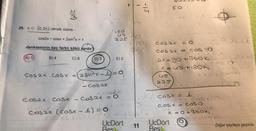 29. x = [0,2) olmak üzere
WIE
cos2x • cosx + 2sin2x = 1
denkleminin kaç farklı kökü vardır?
C) 6
(A) 5
B) 4
D) 3
1
Cos2x. Cosx + 2sin2x−1=0
(com
- Cos 2x
COS2x. COSX
COS2X
Cos2x (Cosx−1)=0
COSALL
180
us
225 90
E) 2
cos2x
Cos2x = 0
1
-1 J
UcDört
Bes
11
50
126
Cos2x 4 O
COS 2X =
2x=90+360k
x = US +180K
US
225
UcDört
Bes
cos 90
- 07/1
COSX = 1
CoSox
COS X = COS O
2X
250 +260
Cas na
x = 0+360k
902730
Diğer sayfaya geçiniz.