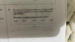 $fi-
E) 24
4.
Bir tüccar, bir çuval şekerin kilogramını 15 liradan satarsa
120 lira zarar, kilogramını 21 liradan satarsa 360 lira kâr
elde etmektedir.
Buna göre, çuvalda kaç kilogram şeker vardır?
A) 60
B) 65
€) 70
D) 75
S-
el ped my end marbl
E) 80
E (A