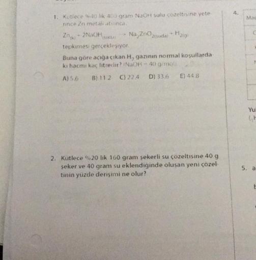 1. Kutlece %40 lik 400 gram NaOH sulu çözeltisine yete
rince Zn metáli atinca.
Zn-2NaOH
(Sud)
tepkimesi gerçekleşiyor
Na ZnOsuda
Haig
Buna göre açığa çıkan H, gazının normal koşullarda
ki hacmi kaç litredir? (NaOH-40 g/mol
A) 5.6 B)112 C) 22.4 D) 33.6 E) 4