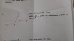 6.
Yukarıda verilen şekilde [AB
derecedir?
7. A
A
B
C
D
+E
E
Yanda verilen şekilde [BA // [DE'dir.
s(BCD) = 30° ve s(ABC) = 112° olduğuna göre, s(CDE) kaç
derecedir?
Yanda verilen şekilde [AB // [DE'dir.