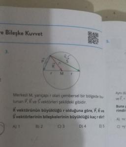 ve Bileşke Kuvvet
3.
C
A) 1
Mr
Merkezi M, yarıçapır olan çembersel bir bölgede bu-
lunan P, R ve 5 vektörleri şekildeki gibidir.
B) 2
oto
R vektörünün büyüklüğü r olduğuna göre, P, R ve
Svektörlerinin bileşkelerinin büyüklüğü kaç r dir?
C) 3
D) 4
E) 5
5.
Ayni du
Buna
rimdir