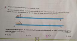 Yarıçapının uzunluğu r olan çemberin çevresi 2лr'dir.
Mert tekerleklerinin yarıçap uzunlukları 32 cm ve 44 cm olan iki farklı bisikleti AB yolu boyunca sürmüştür.
Her iki bisikletin tekerleklerinin de AB yolunu tam tur atarak tamamladığını görmüştür.
A
A
B) 41,24
AB yolunun uzunluğunun 40 metreden fazla olduğu bilindiğine göre bu yolun uzunluğu en az kaç
metreye eşittir? (n=3 alınız.)
A) 41,12
[3
B
C) 42,24
B
D) 42,84