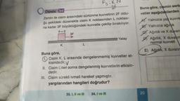 O
ÖRNEK 34
Zemin ile cisim arasındaki sürtünme kuvvetinin 2F oldu-
ğu şekildeki düzenekte cisim K noktasından L noktası-
na kadar 3F büyüklüğündeki kuvvetle çekilip bırakılıyor.
v=0
K
3F
Faik. N
2f
Buna göre,
Cisim K, L arasında dengelenmemiş kuvvetler et-
kisindedir. V
33. 1, Il ve Ill
Yatay
II. Cisim L'den sonra dengelenmiş kuvvetlerin etkisin-
dedir.
III. Cisim sürekli ivmeli hareket yapmıştır.
yargılarından hangileri doğrudur?
34. I ve Ill
Buna göre, cismin serb
vetler aşağıdakilerden
20
Yalnızca ya kuvve
Yalnızca ağırlık
Ağırlık ve X duvaru
Ağırlık, X duvarın
normal kuvveti
E) Ağırkk, X duvarır