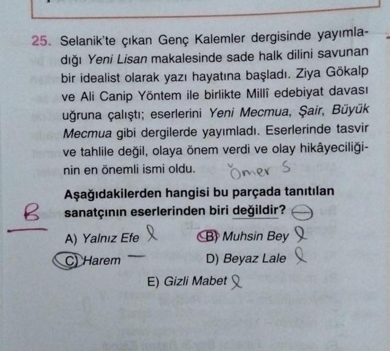 25. Selanik'te çıkan Genç Kalemler dergisinde yayımla-
dığı Yeni Lisan makalesinde sade halk dilini savunan
bir idealist olarak yazı hayatına başladı. Ziya Gökalp
ve Ali Canip Yöntem ile birlikte Millî edebiyat davası
uğruna çalıştı; eserlerini Yeni Mecmua