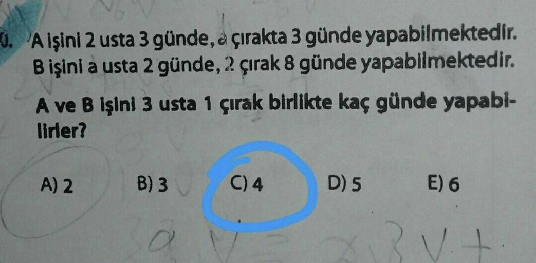 3. A işini 2 usta 3 günde, à çırakta 3 günde yapabilmektedir.
B işini a usta 2 günde, 2 çırak 8 günde yapabilmektedir.
A ve B işini 3 usta 1 çırak birlikte kaç günde yapabi-
lirler?
A) 2
B) 3
a
C) 4
V
D) 5 E) 6
x₁ V² +