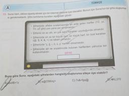 A
15. Suna Varlı, elbise sipariş etmek için bir internet sitesine üye olacaktır. Bunun için Suna'nın bir şifre oluşturma-
si gerekmektedir. Şifre belirleme kuralları aşağıdaki gibidir:
@
.
TÜRKÇE
●
Şifrenizde alfabe sıralamasında art arda gelen harfler (YZ, yz,
Yz, yZ gibi) yan yana yer almamalıdır.
Şifreniz en az altı, en çok sekiz karakter uzunluğunda olmalıdır.
Şifrenizde en az bir büyük harf, bir küçük harf, bir özel karakter
(@. $, *, &, +) ve rakam olmalıdır.
Şifrenizde "ç, ğ, I, Ö, ü, ş" harfleri olmamalıdır.
Şifrenizde ad ve soyadınızda bulunan harflerden yalnızca biri
kullanılmalıdır.
ŞİFRE
Buna göre Suna, aşağıdaki şifrelerden hangisini oluşturursa siteye üye olabilir?
A) Bs9$+1z
Be@05Knç+
C) 7v&+fps@
*KL370