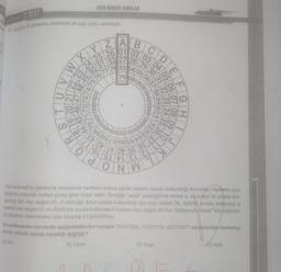 B
2. TEST
13. Aşağıda bir şifreleme sistemine ait sayı çarkı verilmiştir.
UV
2020 BENZER SORULAR
EZ
ZZ
12
02
61
81
WXY
Z
22 23 24 25 26 01 02 03 04 05
49 50 51 52 27 28 29 30 31
4 75 76 77 78 53 54 55 56 57
25
43 44 45 46 47 48
16869707172737
0066 86 LO
A
MONAR
BCD
79
LI
081828384858687/88/89/9
46965626967616066888
62 63
FOONW
8LZL 91 GLV ELL LLOL
0 68 88 48
DEF
06
08 09
C) Kisa
GH
XL
Dört kademeli bu şifreleme sisteminde harflerin kelime içinde kaçıncı sırada kullanıldığı önemlidir. Harflerin sayı
değerleri yukarıda verilen çarka göre tespit edilir. Ömeğin "adak" sözcüğünde birinci a, sözcükle ilk sırada kul-
lanıldığı için sayı değeri 01, d sözcüğü ikinci sırada kullanıldığı için sayı değeri 30, üçüncü sırada kullanılan a
harfinin sayı değeri 53 ve dördüncü sırada kullanılan k harfinin sayı değeri 89'dur. Dolayısıyla adak" sözcüğünün
bu şifreleme sistemindeki sayı karşılığı 01305389'dur.
Bu açıklamadan hareketle aşağıdakilerden hangisi "15517392, 11357179, 19277087" sayılarından herhangi
birinin sözcük olarak karşılığı değildir?
A) San
B) Oyun
D) Aski
