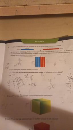 6
30
2446-
31
Aşağıda genişlikleri a cm ve b cm, uzunluklan ise 150 cm ve 180 cm olan iki dikdörtgen verilmiştir.
150 cm
180 cm
bom.
Bu dikdörtgenler birbirine eşit ve en uzun olacak şekilde kesilip parçalara aliyor. Parçalardan a cm genişliğindek
parçaların 3 tanesi ile b cm genişliğindeki parçalann 3 tanesi şekildeki gibi uzun kenarları çakışacak şekilde yan yana
getirilerek yeni bir dikdörtgen daha oluşturuluyor.
92
6+79
MATEMATIK
Oluşan dikdörtgenin çevresinin uzunluğu 102 cm'dir.
a ve b birer tam sayı olmak üzere aşağıdakilerden hangisi a.b çarpiminin sonucu olamaz?
AJG 2.3
P
C) 12
D) 15
1
ME S
72
7. Bir ayrit 3 cm olan küp şeklindeki cisimlerden 9 tanesi üst üste konuluyor.
3
Bir ayriti 3 cm olan küp şeklindeki başka bir cisimden a tanesi üs üste konuluyor.
37
0911
