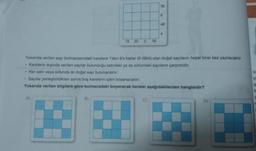 18 20 2 56
35
6
48
4
Yukarıda verilen sayı bulmacasındaki karelere 1'den 8'e kadar (8 dâhil) olan doğal sayıların hepsi birer kez yazılacaktır.
• Karelerin dışında verilen sayılar bulunduğu satırdaki ya da sütundaki sayıların çarpımıdır.
. Her satır veya sütunda iki doğal sayı bulunacaktır.
Sayılar yerleştirildikten sonra boş karelerin içleri boyanacaktır.
Yukarıda verilen bilgilere göre bulmacadaki boyanacak kareler aşağıdakilerden hangisidir?
D)
Y
ya
3
is
S
r