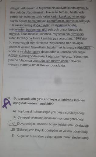 Rüzgâr Yükseliyor'un Miyazaki'nin külliyatı içinde ayrıksı bir
film olduğu düşünülmesin. Havacılık teması, hastanede
yattığı için evinden uzak kalan kadın karakter, iyi ve kötü
olarak açıkça kodlanmayan kahramanlar, animistik anlayışla
ruh kazandırılmış do